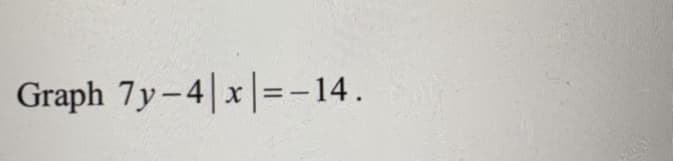 Graph 7y-4|x|=-14.
