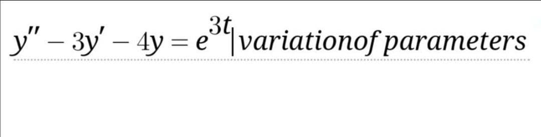 3t
y" – 3y' – 4y = e|variationof parameters
-
