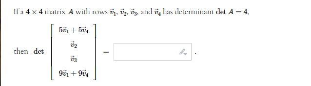 If a 4 x 4 matrix A with rows v, vz, vz, and vg has determinant det A = 4,
5v1 + 5v4
then det
