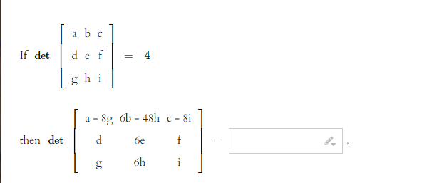 b
If det
de f
= -4
ghi
а - 8g 6b - 48h с
- 8i
then det
бе
f
g
6h
i
