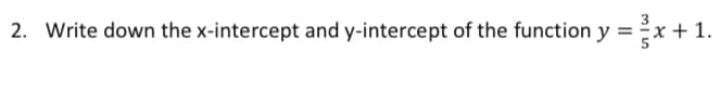 2. Write down the x-intercept and y-intercept of the function y =
