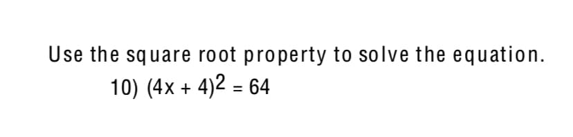 Use the square root property to solve the equation.
10) (4x + 4)2 = 64
