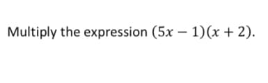 Multiply the expression (5x – 1)(x + 2).
