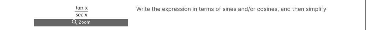 tan x
sec x
Q Zoom
Write the expression in terms of sines and/or cosines, and then simplify