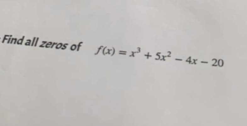 Find all zeros of f(x)= x³ + 5x² – 4x – 20
%3D
