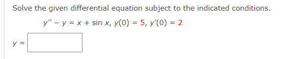 Solve the given differential equation subject to the indicated conditions.
y" - y=x+ sin x, y(0) = 5, y'(0) = 2
y =