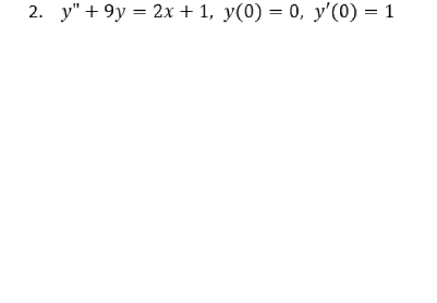 2. y" +9y = 2x + 1, y(0) = 0, y'(0) = 1