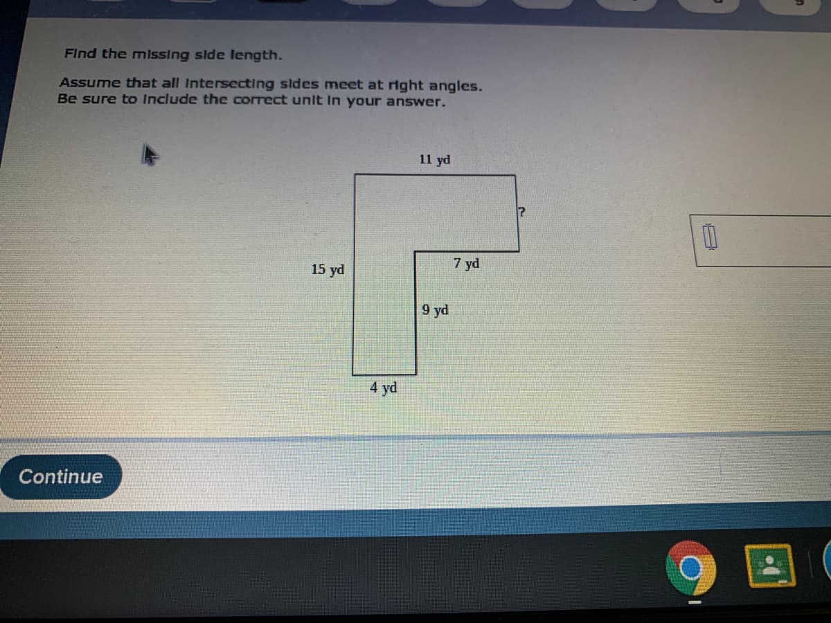 Find the missing side length.
Assume that all Intersecting sides meet at rght angles.
Be sure to Include the correct unit In your answer.
11 yd
7 yd
15 yd
9 yd
4 yd
Continue
