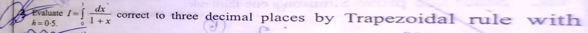 correct to three decimal places by Trapezoidal rule with
1 +x
dx
Evaluate I=
%3D
h=0-5.
%3D
