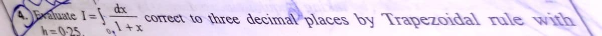 Exaluate I=\|
h=0-25.
dx
correct to three decimal places by Trapezoidal rule with
x+ 1",
