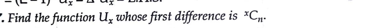 . Find the function U, whose first difference is *Cn-
