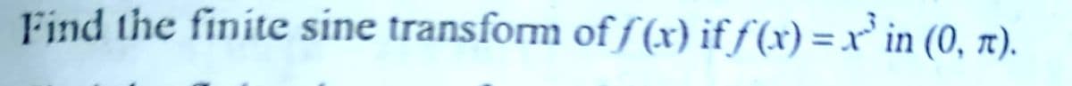 Find the finite sine transform of f (x) if ƒ (x) = x'in (0, x).
