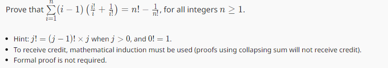 Prove that (i-1) ( + ) = n! — , for all integers n ≥ 1.
Hint: j! (j 1)! x j when j > 0, and 0! = 1.
To receive credit, mathematical induction must be used (proofs using collapsing sum will not receive credit).
• Formal proof is not required.