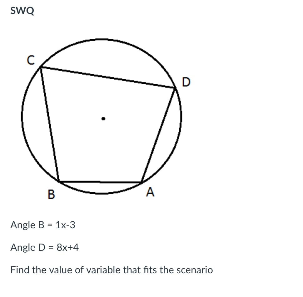 sWQ
D
Angle B = 1x-3
%3D
Angle D = 8x+4
Find the value of variable that fits the scenario
A
B
