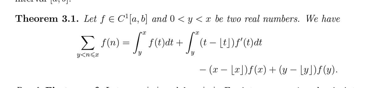 Theorem 3.1. Let ƒ € C¹[a, b] and 0 < y < x be two real numbers. We have
=
= [² [² (1
f(t)dt +
Y
Σ f(n)
y<n<x
S (t - [t]) f'(t)dt
− (x − [x])ƒ(x) + (y − [y])ƒ (y).