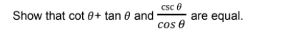 csc 0
are equal.
cos 0
Show that cot 0+ tan 0 and
