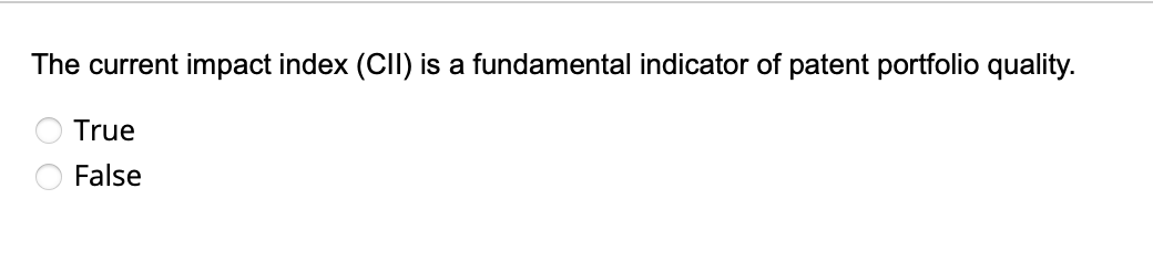 The current impact index (CII) is a fundamental indicator of patent portfolio quality.
True
False