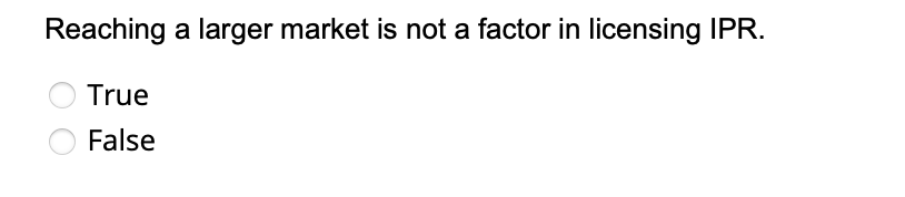 Reaching a larger market is not a factor in licensing IPR.
True
False