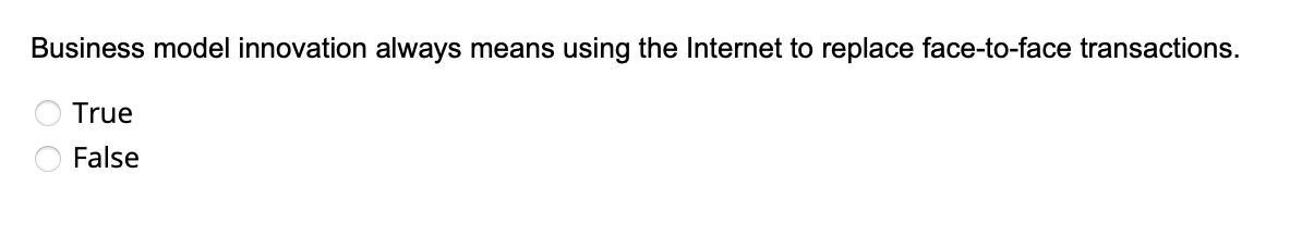 Business model innovation always means using the Internet to replace face-to-face transactions.
True
False