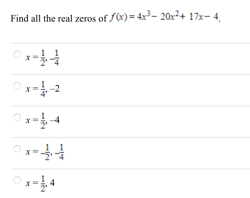 Find all the real zeros of f(x)= 4x³ – 20x²+ 17x– 4
-2
Ox=4
x =
Ox=4
/-
1.
||
||
