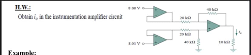 H.W.:
8.00 v o
40 k
Obtain i, in the instrumentation amplifier circuit
20 k
www
20 k2
40 ka
10 ka
8.01 V o
Example:
ww.
ww.
