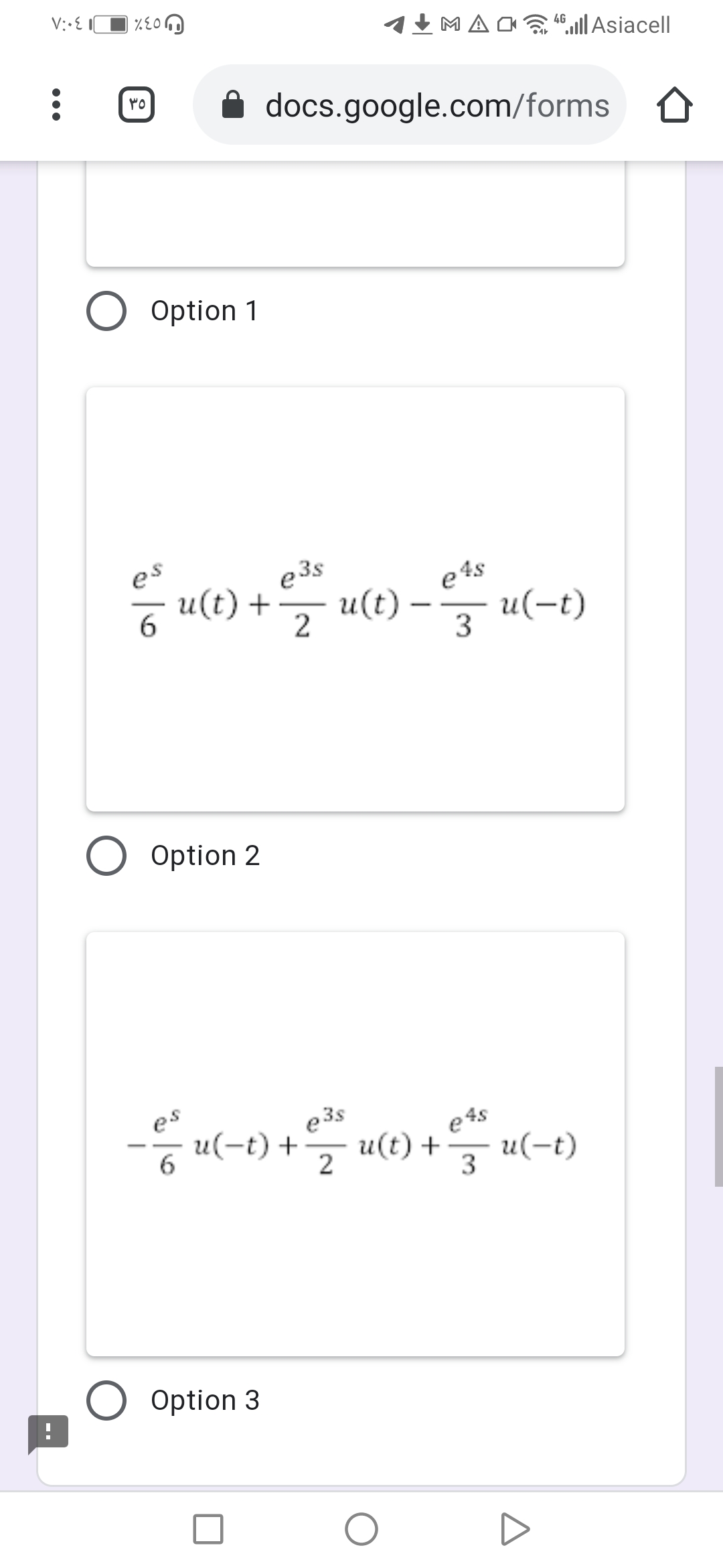 1t MAO llAsiacell
4G
docs.google.com/forms
O Option 1
es
e 3s
e 4s
6.
u(t) +
u(t)
2
u(-t)
3
Option 2
e3s
u(t) +
es
u(-t) +
2
u(-t)
3
Option 3
