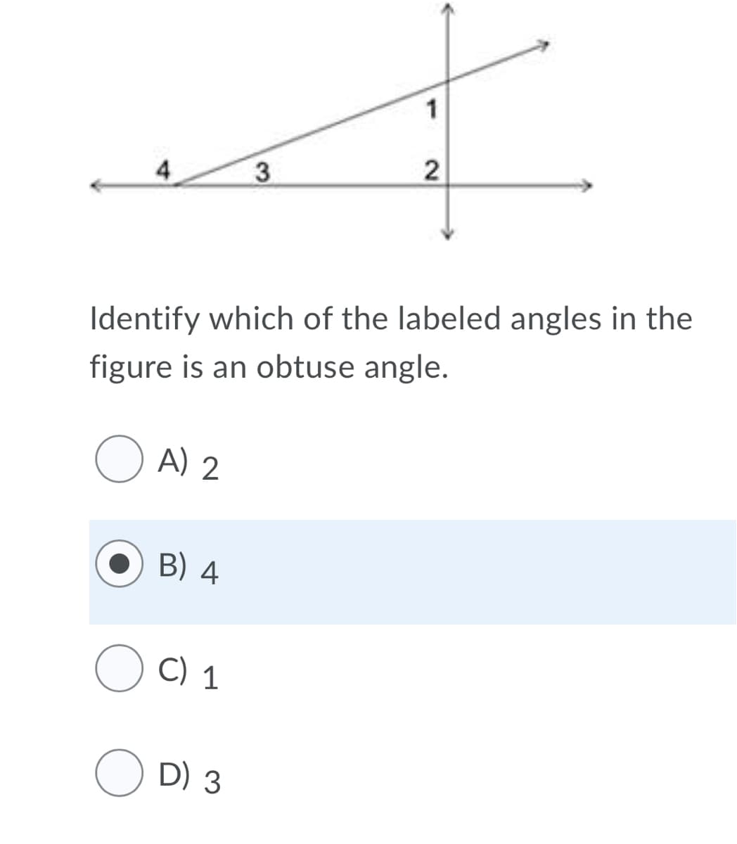 1
4
3
2
Identify which of the labeled angles in the
figure is an obtuse angle.
O A) 2
B) 4
O C) 1
O D) 3
