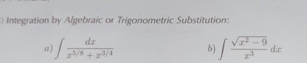 E) Integration by Algebraic or Trigonometric Substitution:
a)/
dx
5/8
+ r3/4
b)
