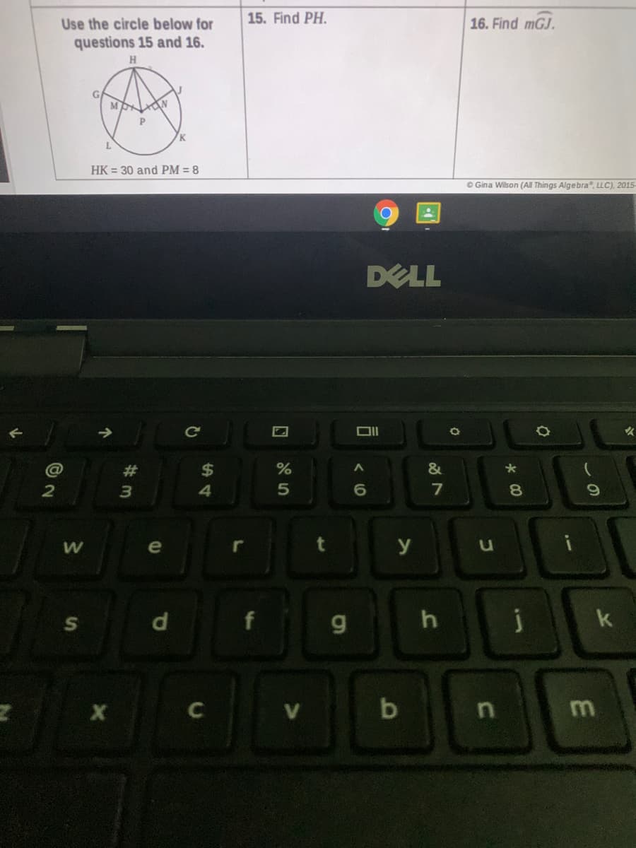 Use the circle below for
15. Find PH.
16. Find mGJ.
questions 15 and 16.
H.
K.
L.
HK = 30 and PM = 8
© Gina Wilson (All Things Algebra", LLC), 2015-
DELL
Ce
#3
%24
4
7
8.
e
y
h
k
b
m
