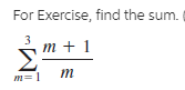 For Exercise, find the sum.
т+1
Σ
