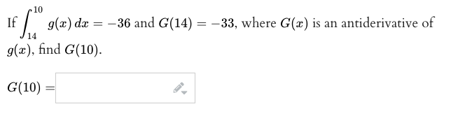 10
f g(æ) dæ =
g(x) dx
-36 and G(14) = -33, where G(x) is an antiderivative of
14
g(x), find G(10).
G(10) =
