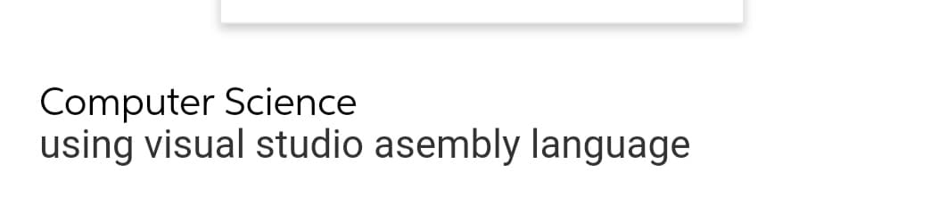 Computer Science
using visual studio asembly language
