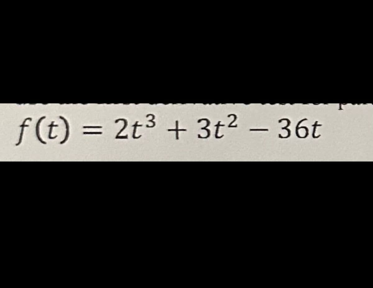 f(t) = 2t³ + 3t² – 36t