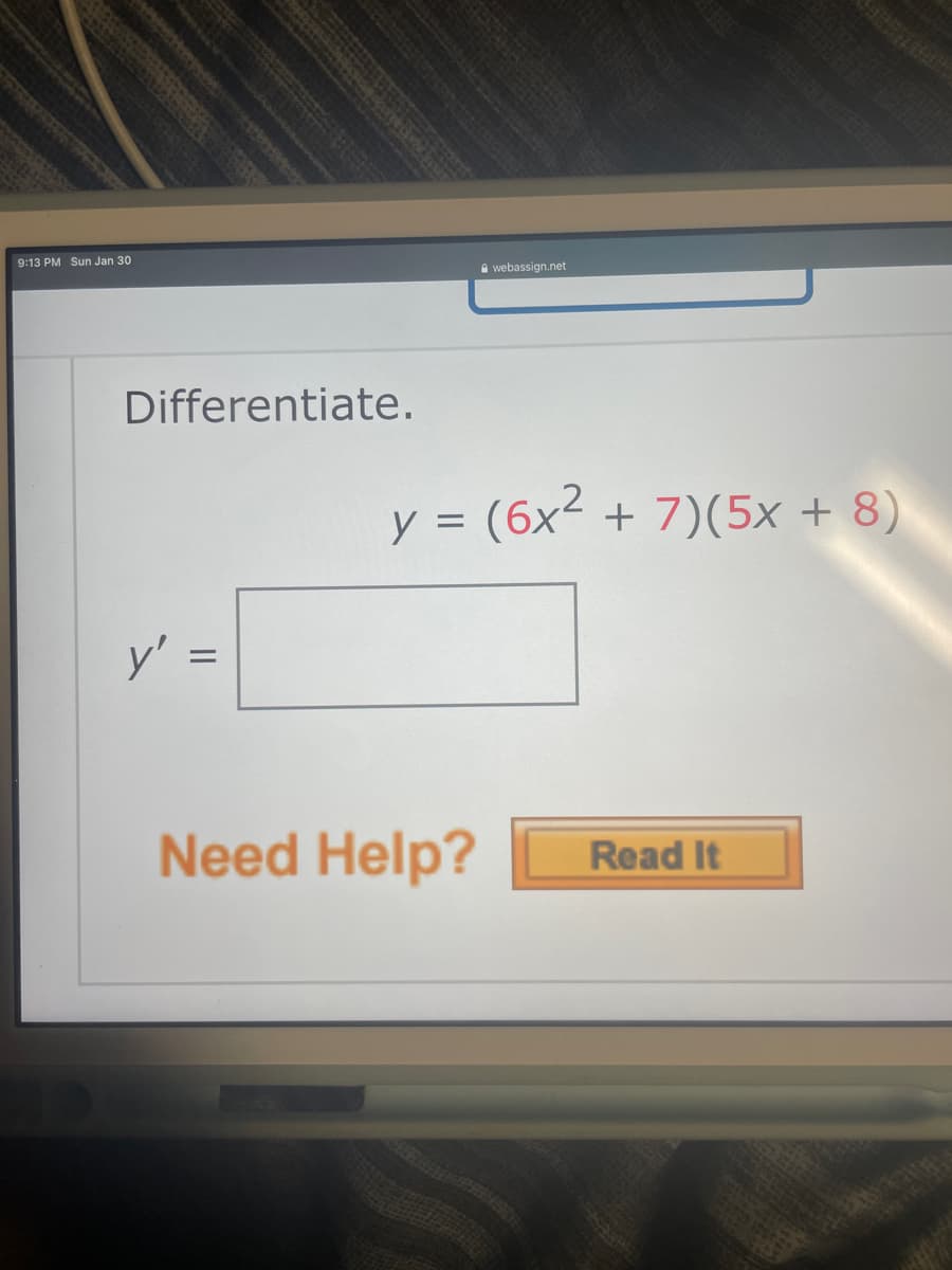 9:13 PM Sun Jan 30
A webassign.net
Differentiate.
y = (6x² + 7)(5x + 8)
y'
Need Help?
Read It
