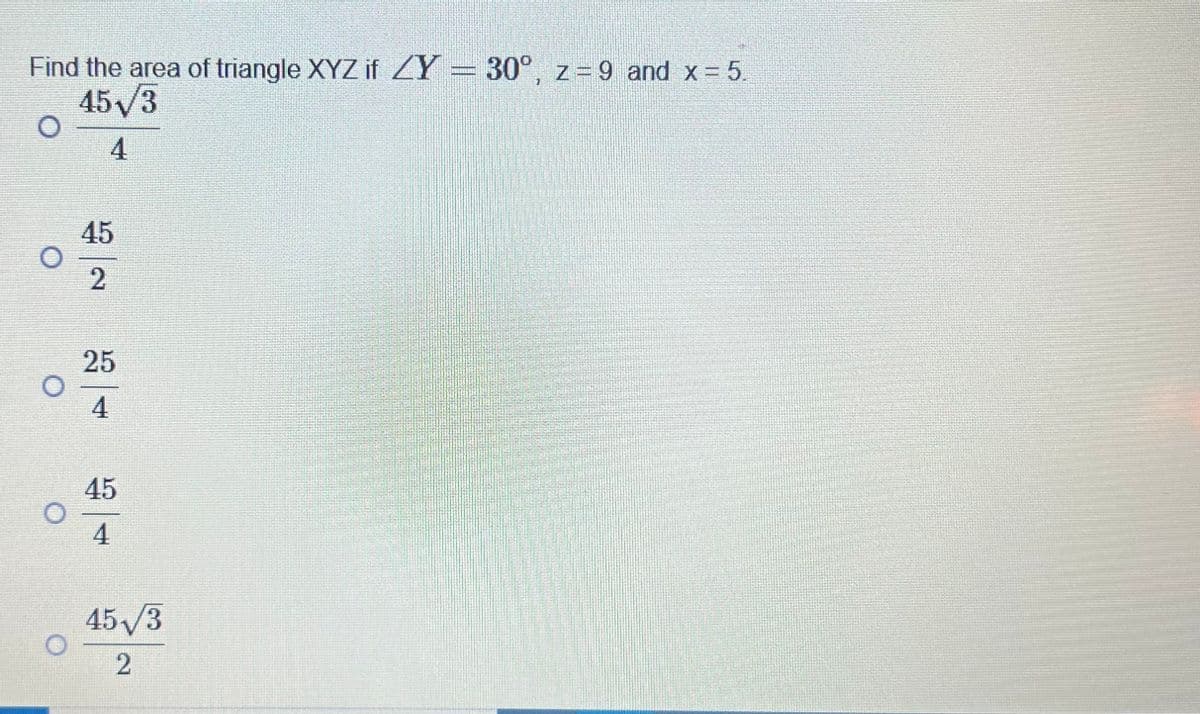 Find the area of triangle XYZ if ZY = 30°, z=9 and x = 5.
45√3
4
O
45
2
25
4
45
4
45√√3
2