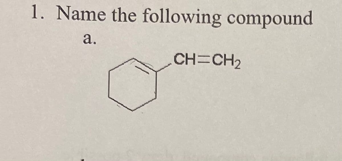 1. Name the following compound
а.
CH=CH2
