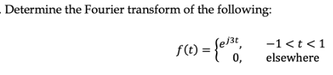 Determine the Fourier transform of the following:
f(t) = {e¹³t
0,
−1<t<1
elsewhere