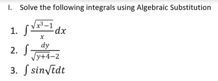 I. Solve the following integrals using Algebraic Substitution
1. S
dy
2. S
√y+4-2
3. f sin√tdt
x
- dx