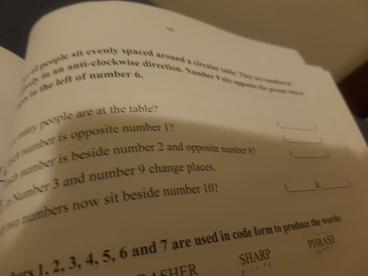 an anti-clockwise direction. Number 9 sits opposite the pern w
N Sit evenly spaced around a circular table. They are
1. 2. 3, 4, 5, 6 and 7 are used in code form to produce the words:
PHRASE
SHER
SHARP
