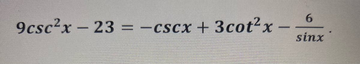 6
9csc²x - 23 = −cscx + 3cot²x -
sinx