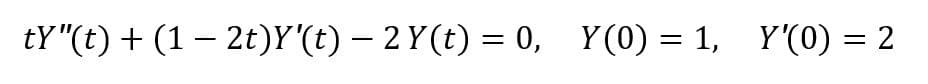 tY"(t) + (1 – 2t)Y'(t) – 2Y(t) = 0, Y(0) = 1, Y'(0) = 2
