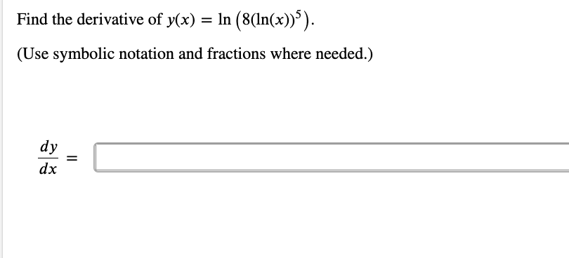 Find the derivative of y(x) = In (8(In(x))').
(Use symbolic notation and fractions where needed.)
dy
=
dx
