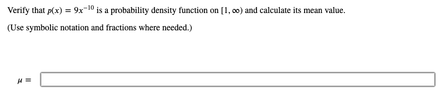 Verify that p(x) = 9x-10 is a probability density function on [1, co) and calculate its mean value.
(Use symbolic notation and fractions where needed.)
