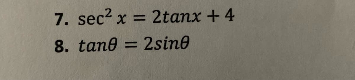 7. sec? x = 2tanx + 4
8. tane = 2sine
