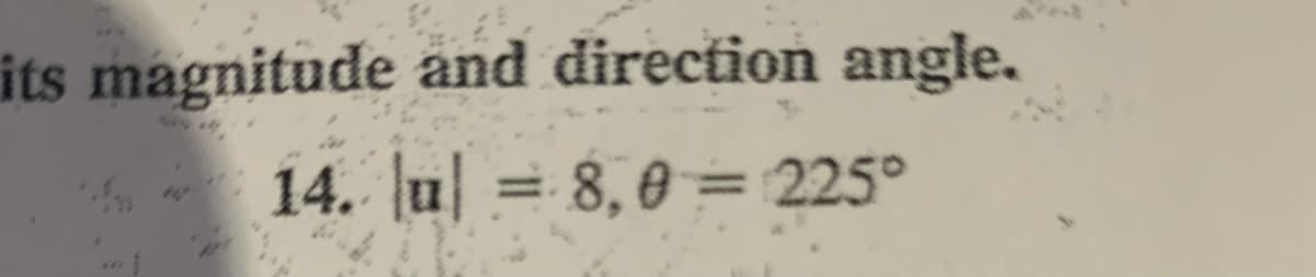 its magnitude and direction angle.
14. ļu| = 8, 0 = 225°
