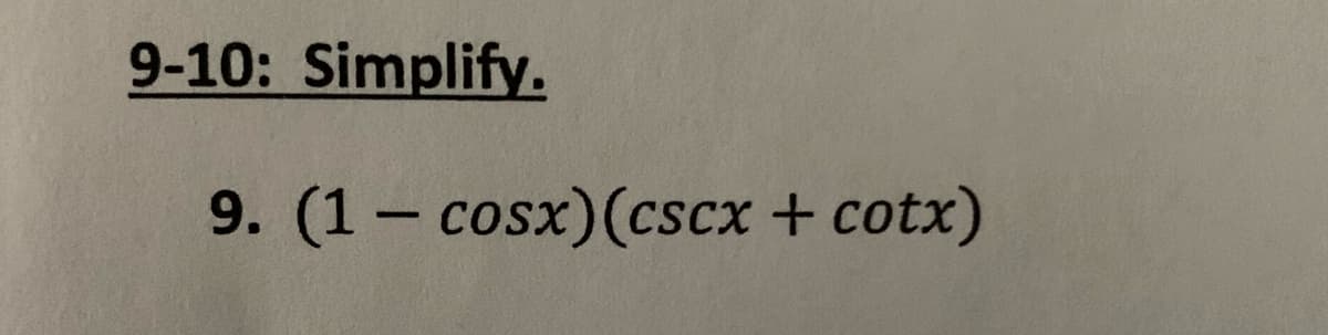 9-10: Simplify.
9. (1– cosx)(cscx + cotx)
