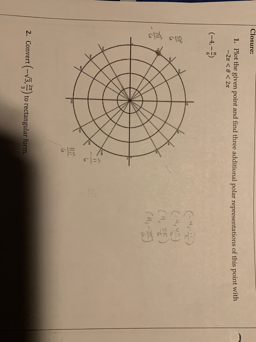 Closure:
1. Plot the given point and find three additional polar representations of this point with
-2n < 0 < 2n
(-4, - 5
(4, 2)
2. Convert (-V3,) to rectangular form.
