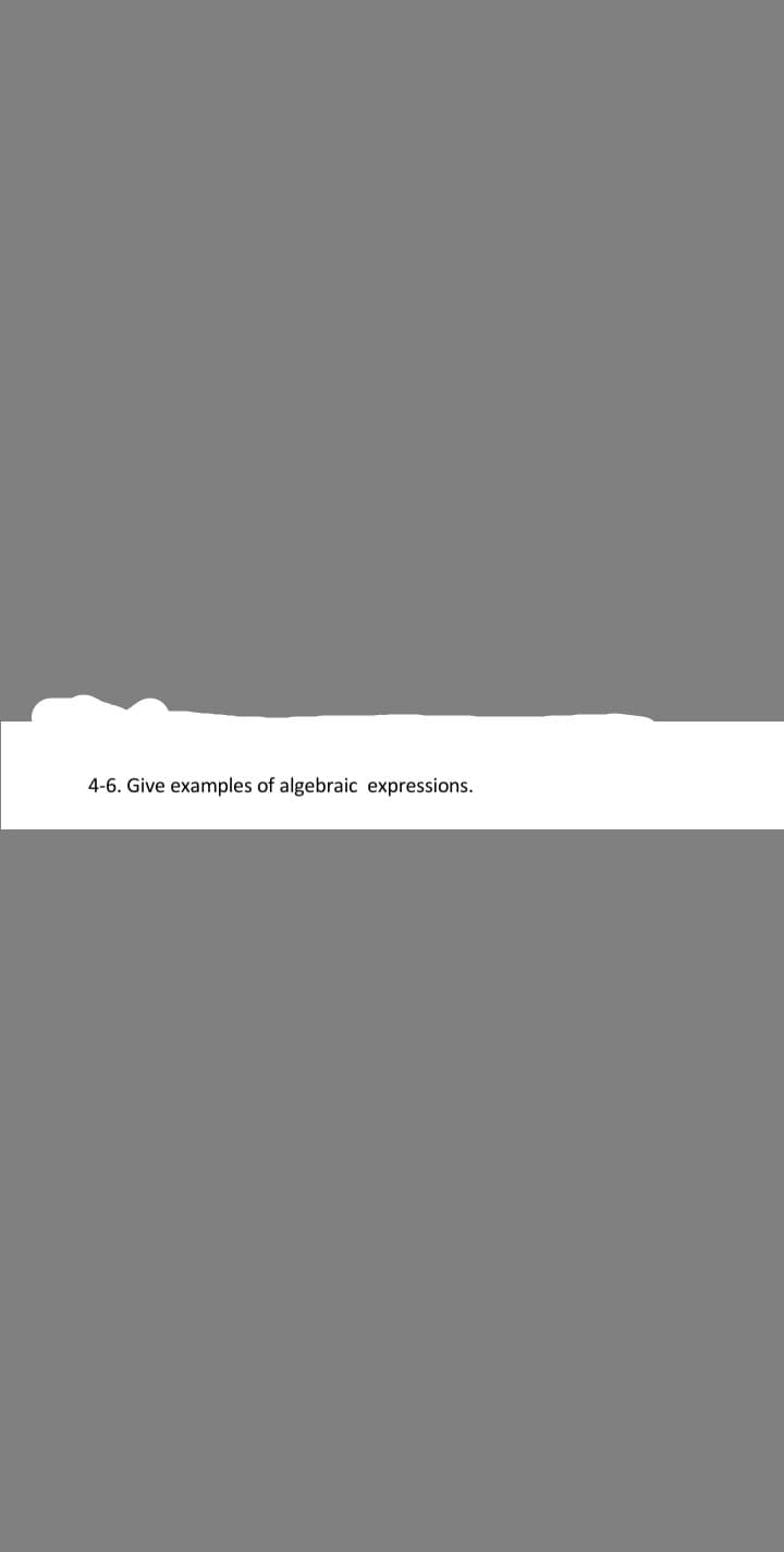 4-6. Give examples of algebraic expressions.
