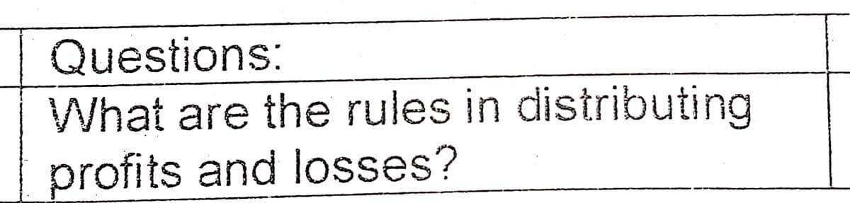 Questions:
What are the rules in distributing
profits and losses?
