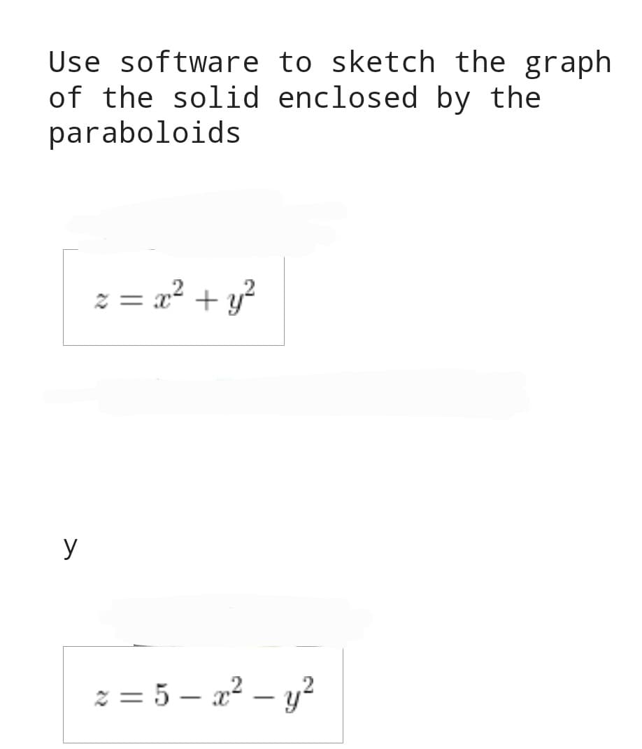 Use software to sketch the graph
of the solid enclosed by the
paraboloids
y
z = x² + y²
z=5-x² - y²